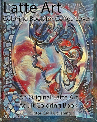 Könyv Latte Art Coloring Book for Coffee Lovers: An Original Latte Art Adult Coloring Book Victor C. M. Publishing