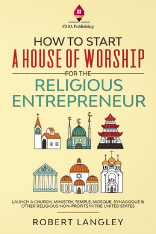 Carte How to Start a House of Worship for the Religious Entrepreneur: Launch a Church, Ministry, Temple, Mosque, Synagogue & Other Religious Non-Profits in Robert Langley