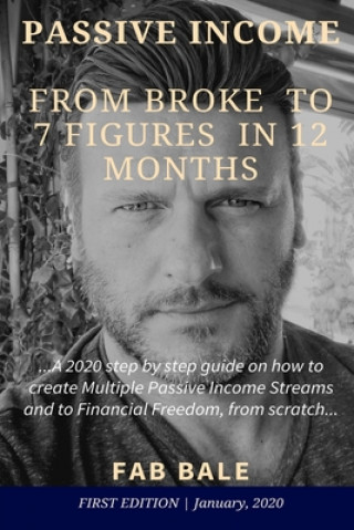 Knjiga From Broke to 7 Figures in 12 Months: A 2020 step by step guide on how to create Multiple Passive Income Streams and to Financial Freedom, from scratc Fab Bale