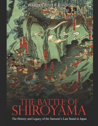 Kniha The Battle of Shiroyama: The History and Legacy of the Samurai's Last Stand in Japan Charles River Editors