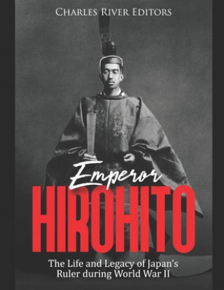 Libro Emperor Hirohito: The Life and Legacy of Japan's Ruler during World War II Charles River Editors