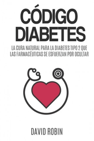 Carte Código Diabetes: La Cura Natural para la Diabetes Tipo 2 que las Farmacéuticas se Esfuerzan por Ocultar David Robin