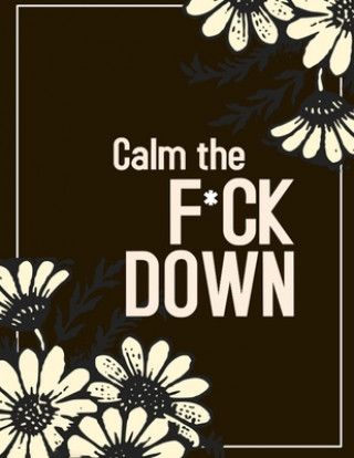 Kniha Calm the F * ck Down: An Irreverent Adult Coloring Book with Flowers Falango, Lions, Elephants, Owls, Horses, Dogs, Cats, and Many More Coloring Book Press