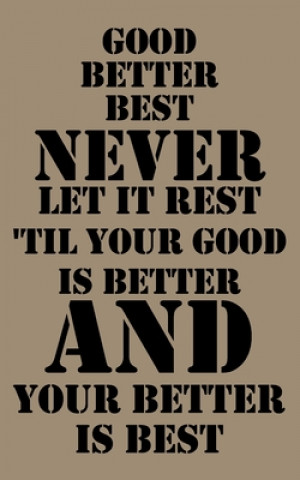 Kniha Good, better, best. Never let it rest. Til your good is better and your better is best.: Good, better, best. Never let it rest. 'Til your good is bett Notebook Lightnote