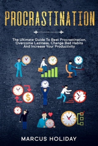 Carte Procrastination: The Ultimate Guide To Beat Procrastination, Overcome Laziness, Change Bad Habits And Increase Your Productivity Marcus Holiday