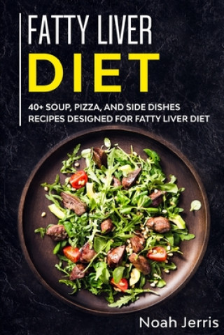 Kniha Fatty Liver Diet: 40+ Soup, Pizza, and Side Dishes recipes designed for Fatty Liver diet Noah Jerris