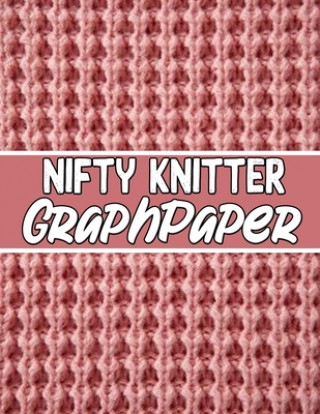 Kniha Nifty knitter GraphPaper: the perfect knitter's gifts for all beginner knitter. if you are beginning knitter this can helps you to do your work Kehel Publishing