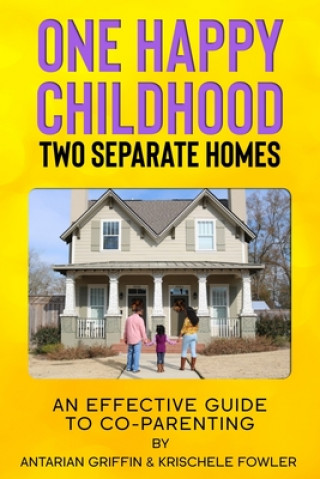 Carte One Happy Childhood Two Seperate Homes: : An Effective Guide to Co-Parenting Antarian Griffin