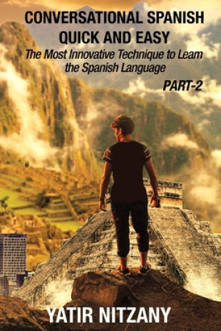 Könyv Conversational Spanish Quick and Easy - PART II: The Most Innovative Technique To Learn the Spanish Language Yatir Nitzany