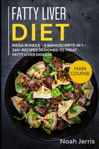 Kniha Fatty Liver Diet: MEGA BUNDLE - 5 Manuscripts in 1 - 260+ Recipes designed to treat fatty liver disease Noah Jerris