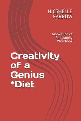 Carte Creativity of a Genius *Diet: Motivation of Philosophy Workbook Nicshelle a. Farrow M. a. Ed
