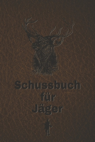 Knjiga Schussbuch für Jäger: Jagdtagebuch für alle Jäger, Jägerinnen, Jagdpächter, Förster, Sportschützen. Perfekt als Geschenk oder Geschenkidee z Bjorn Meyer