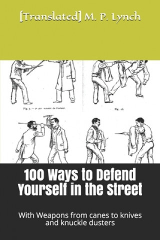 Carte 100 Ways to Defend Yourself in the Street: With Weapons from canes to knives and knuckle dusters [translated] M. P. Lynch