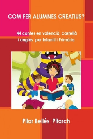 Könyv Com Fer Alumnes Creatius?: 44 contes en valenci?, castell? i anglés per Infantil i Prim?ria Pilar Belles Pitarch