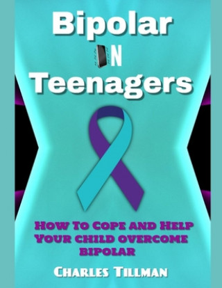 Kniha Bipolar in Teenagers: How to Cope and Help Your Child Overcome Bipolar Charles Tillman