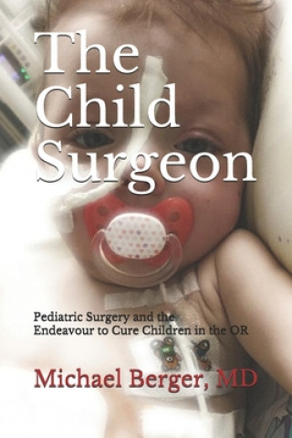 Βιβλίο The Child Surgeon: Pediatric Surgery and the Endeavour to Cure Children in the OR Michael Berger MD