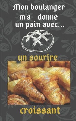 Carte Mon boulanger m'a donné un pain: avec un sourire croissant Humourdecalecale Publishing