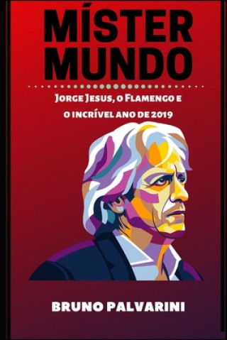 Könyv Míster Mundo: Jorge Jesus, o Flamengo e o incrível ano de 2019 Bruno Palvarini