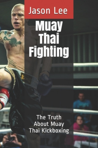 Carte Muay Thai Fighting: The Truth About Muay Thai Kickboxing Jason Lee