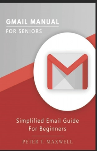 Knjiga Gmail Manual for Seniors: Simplified Email Guide For Beginners Peter T. Maxwell