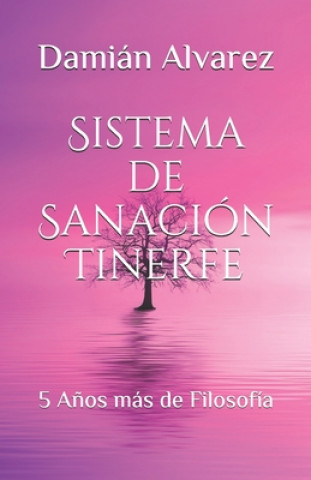 Книга Sistema de Sanación Tinerfe: 5 A?os más de Filosofía Damian Alvarez