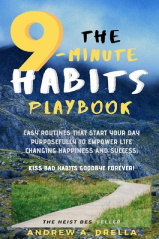 Carte The 9-Minute Habits Playbook: Easy Routines that Start Your Day Purposefully To Empower Life Changing Happiness and Success; Kiss Bad Habits Goodbye Andrew a. Drella