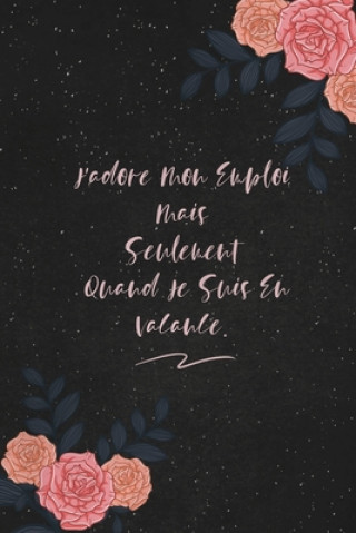 Książka J'adore Mon Emploi Mais Seulement Quand Je Suis En Vacance.: c'est un cadeau pour la personne qui vous venez de pensé, envyé le, il/elle adorera Loic Publication