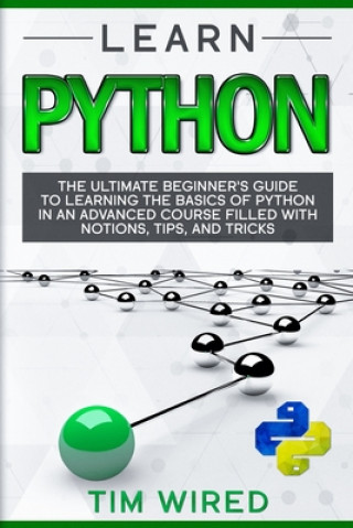 Kniha Learn Python: The Ultimate Beginner's Guide to Learning the Basics of Python in an advanced Course Filled with Notions, Tips, and Tr Tim Wired