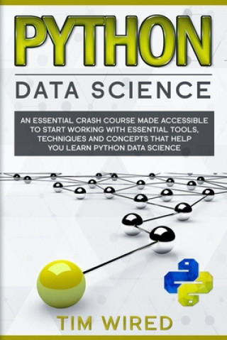 Kniha Python Data Science: An Essential Crash Course Made Accessible to Start Working With Essential Tools, Techniques and Concepts that Help you Tim Wired