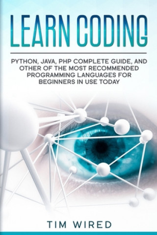 Book Learn Coding: Python, Java, PHP Complete Guide, and Other of the Most Recommended Programming Languages for Beginners in use Today Tim Wired