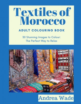 Książka Textiles of Morocco Adult Colouring Book: 30 Stunning Images to Colour: The Perfect Way to Relax Andrea Wade