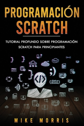 Kniha Programación Scratch: Tutorial Profundo Sobre Programación Scratch Para Principiantes (Scratch Programming Spanish Edition) Mike Morris