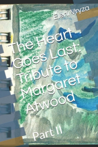 Könyv The Heart Goes Last: Tribute to Margaret Atwood: Part II Eleni Vryza