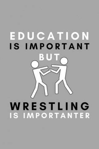 Carte Education Is Important But Wrestling Is Importanter: Funny College Wrestling Gift Idea For Coach Training Tournament Scouting Athletes Book