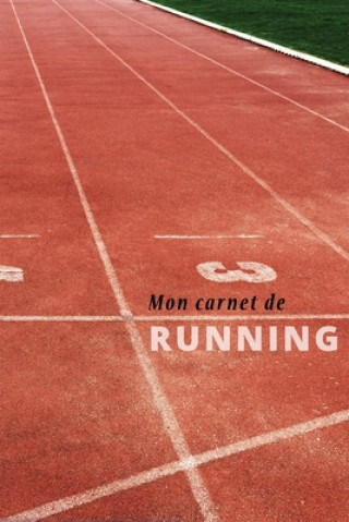 Carte Mon Carnet De Running: Carnet d'entraînement course ? pied: Objectifs, distance, durée, bilan des séances etc....suivre sa progression séance Running Editions