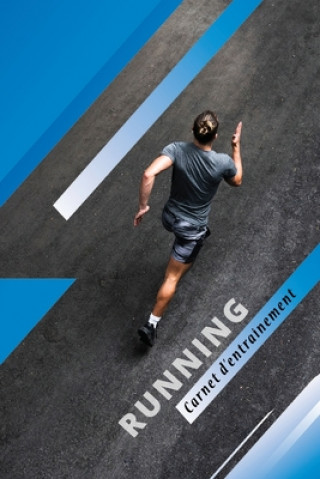 Kniha Running Carnet D'Entraînement: Carnet d'entraînement course ? pied: Objectifs, distance, durée, bilan des séances etc....suivre sa progression séance Running Editions