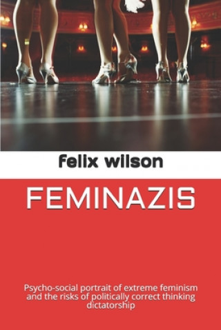 Knjiga Feminazis: Psycho-social portrait of extreme feminism and the risks of politically correct thinking dictatorship Tamara Lopez