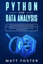 Carte Python for Data Analysis: The Ultimate Beginner's Guide to Learn Programming in Python for Data Science with Pandas and NumPy, Master Statistica Matt Foster