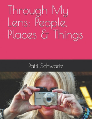 Knjiga Through My Lens: People, Places & Things Patti Schwartz