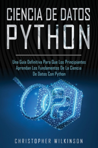 Carte Ciencia de Datos Python: Una guía definitiva para que los principiantes aprendan los fundamentos de la ciencia de datos con Python(Libro En Esp Christopher Wilkinson