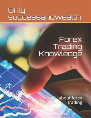Kniha Forex Trading Knowledge: Learn all about forex trading Only Successandwealth