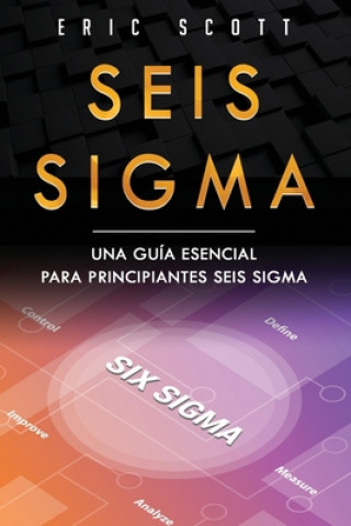 Carte Seis Sigma: Una gui&#769;a esencial para principiantes Seis Sigma (Six Sigma Spanish Edition) Eric Scott