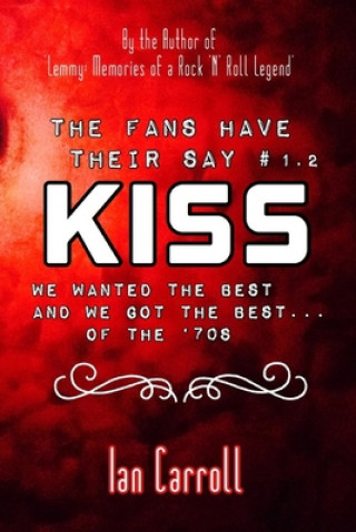 Kniha The Fans Have Their Say #1.2 KISS: We Wanted the Best and We Got the Best - of the '70s Ian Carroll