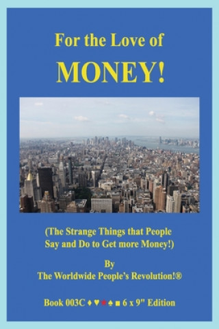 Carte For the Love of MONEY!: (The Strange Things that People Say and Do to Get more Money!) Worldwide People Revolution!