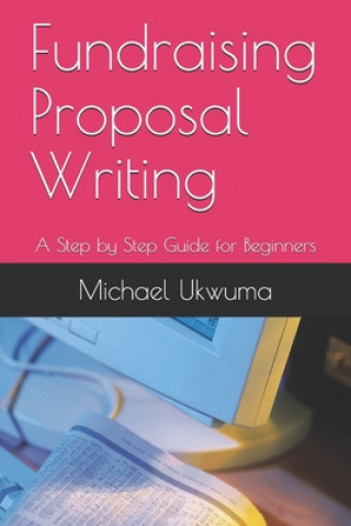 Knjiga Fundraising Proposal Writing: A Step by Step Guide for Beginners Michael Ukwuma