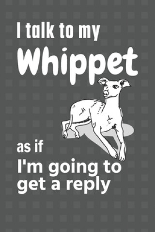 Carte I talk to my Whippet as if I'm going to get a reply: For Whippet Puppy Fans Wowpooch Press