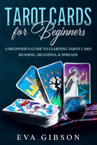 Kniha Tarot Cards for Beginners: A Beginner's Guide to Learning Tarot Card Reading, Meanings, & Spreads Eva Gibson
