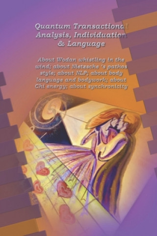 Buch Quantum Transactional Analysis, Individuation & Language: About Wodan whistling in the wind; about Nietzsche's pathos style; about NLP; about body lan Anne Wuyts