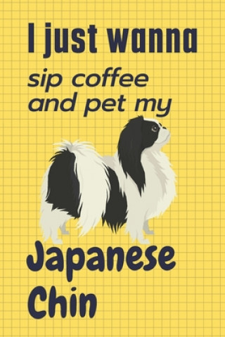 Carte I just wanna sip coffee and pet my Japanese Chin: For Japanese Chin Dog Fans Wowpooch Press