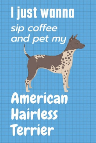 Könyv I just wanna sip coffee and pet my American Hairless Terrier: For American Hairless Terrier Dog Fans Wowpooch Press